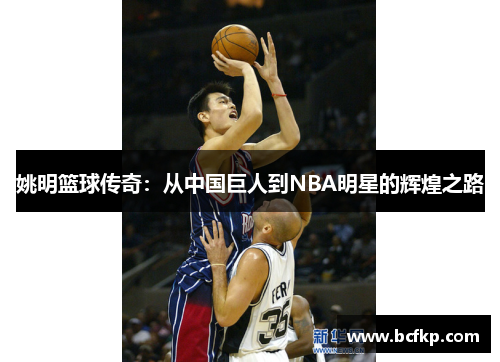 姚明篮球传奇：从中国巨人到NBA明星的辉煌之路