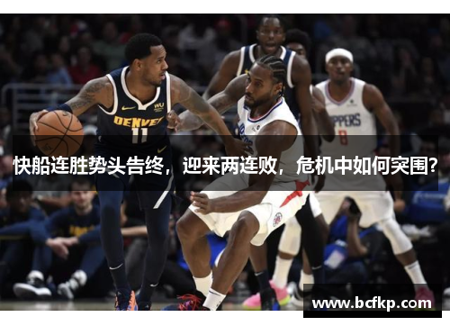 快船连胜势头告终，迎来两连败，危机中如何突围？